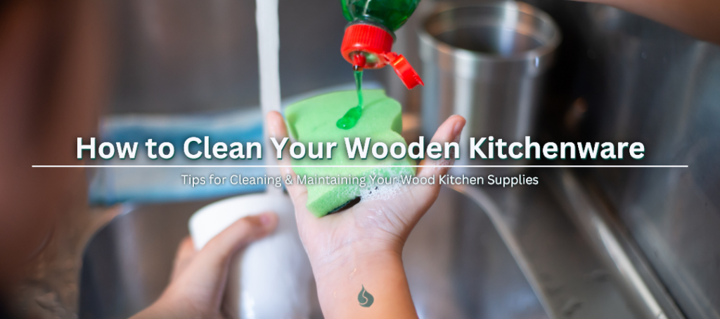 Image includes a hand holding up a sponge while pouring dish soap onto it in front of a kitchen sink. The words "How to Clean Your Wooden Kitchenware, Tips for cleaning & Maintaining Your Wood Kitchen Supplies" are imposed over the top of the image.